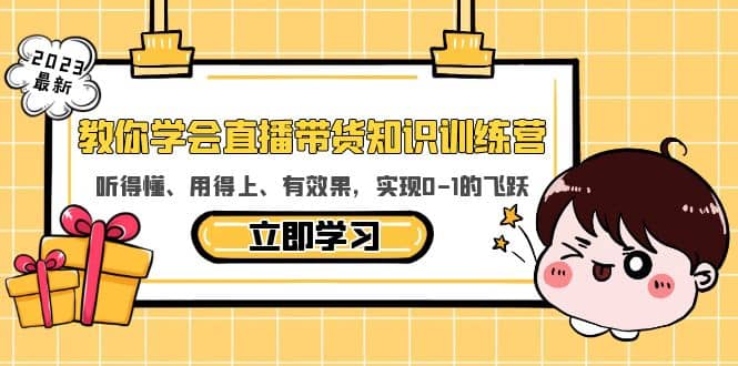 教你学会直播带货知识训练营，听得懂、用得上、有效果，实现0-1的飞跃-搞钱帮