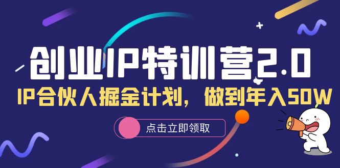 创业IP特训营2.0，IP合伙人掘金计划，做到年入50W-搞钱帮