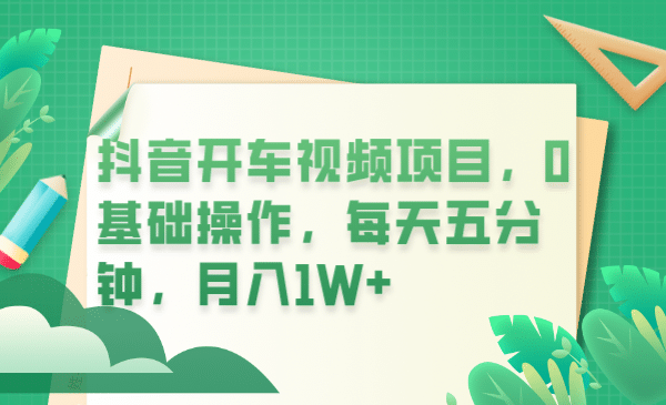抖音开车视频项目，0基础操作，每天五分钟，月入1W-搞钱帮