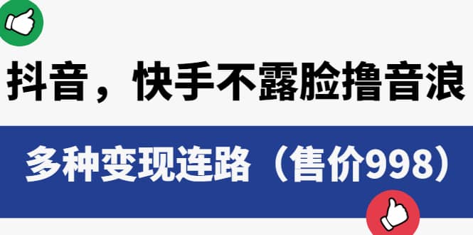 抖音，快手不露脸撸音浪项目，多种变现连路（售价998）-搞钱帮