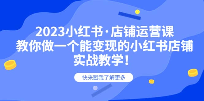 2023小红书·店铺运营课，教你做一个能变现的小红书店铺，20节-实战教学-搞钱帮