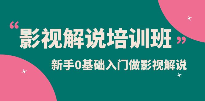 影视解说实战培训班，新手0基础入门做影视解说（10节视频课）-搞钱帮