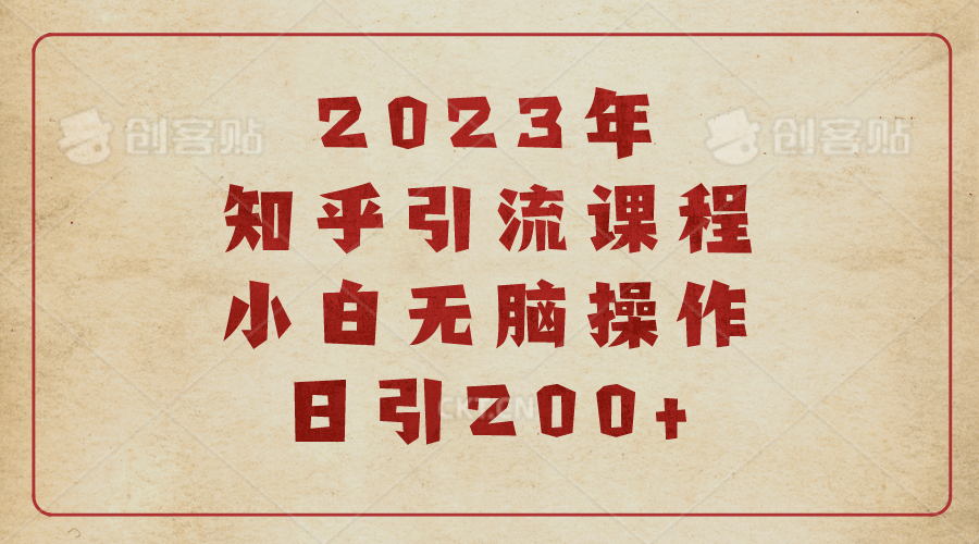 2023知乎引流课程，小白无脑操作日引200-搞钱帮