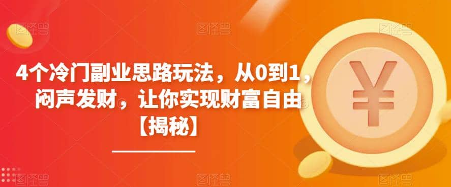 4个冷门副业思路玩法，从0到1，闷声发财，让你实现财富自由【揭秘】-搞钱帮