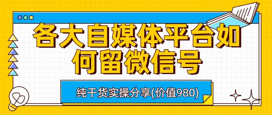 各大自媒体平台如何留微信号，详细实操教学-搞钱帮
