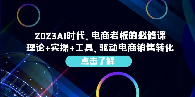 2023AI·时代，电商老板的必修课，理论 实操 工具，驱动电商销售转化-搞钱帮