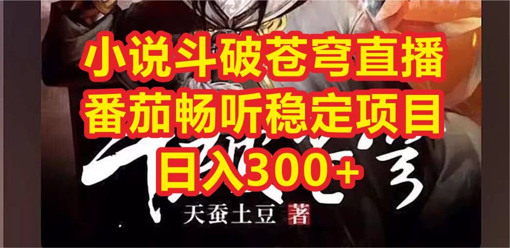 小说斗破苍穹直播，番茄畅听日入300 稳定项目-搞钱帮