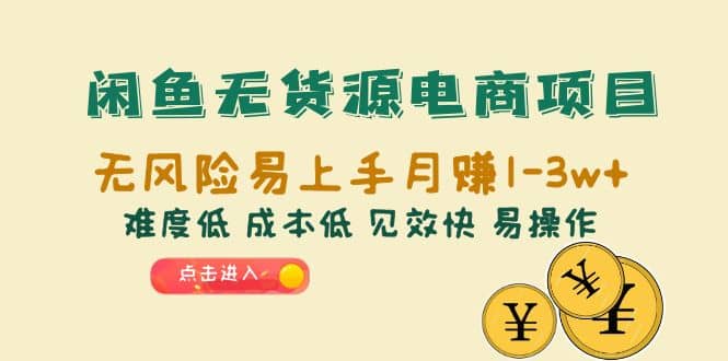 闲鱼无货源电商项目：无风险易上手月赚10000 难度低 成本低 见效快 易操作-搞钱帮