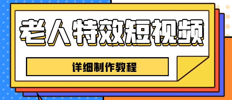 老人特效短视频创作教程，一个月涨粉5w粉丝秘诀 新手0基础学习【全套教程】-搞钱帮