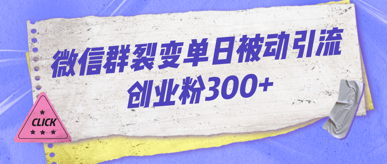 微信群裂变单日被动引流创业粉300-搞钱帮