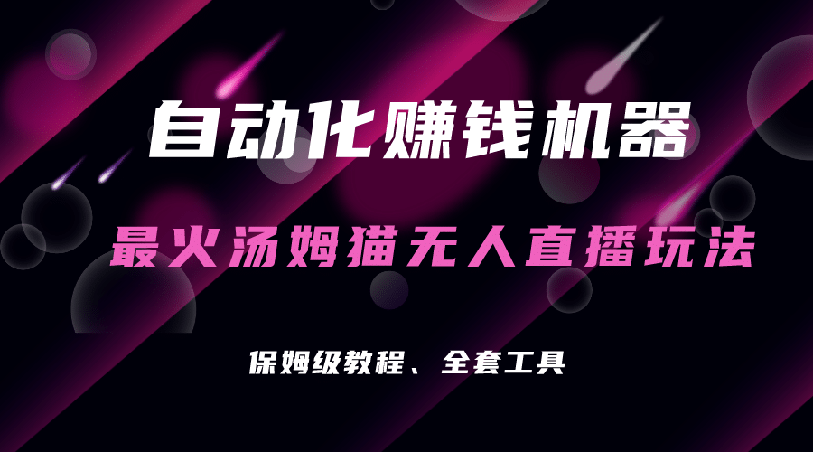 自动化赚钱机器，汤姆猫无人直播玩法，每日躺赚3位数-搞钱帮