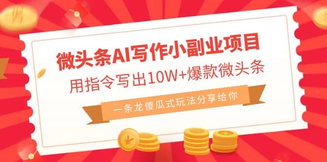 微头条AI写作小副业项目，用指令写出10W 爆款微头条，一条龙傻瓜式玩法-搞钱帮