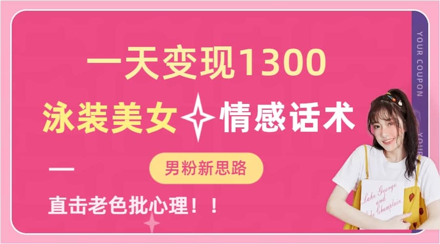 一天变现1300，泳装美女 情感话术，直击老色批心灵，提供素材，无脑矩阵操作-搞钱帮
