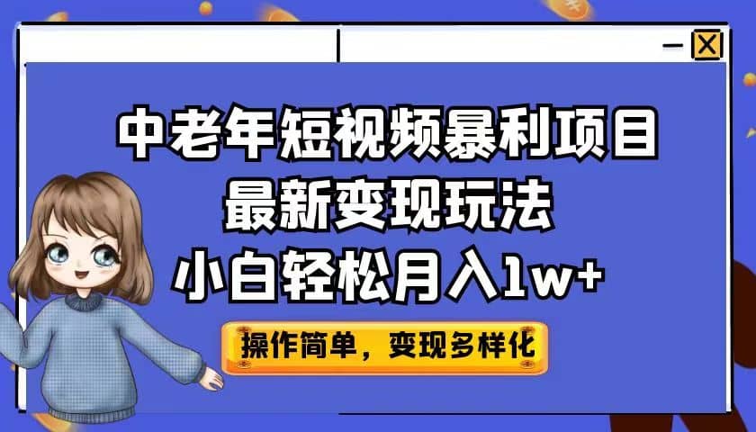 中老年短视频暴利项目最新变现玩法，小白轻松月入1w-搞钱帮