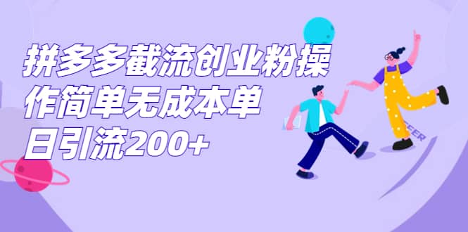 拼多多截流创业粉操作简单无成本单日引流200-搞钱帮