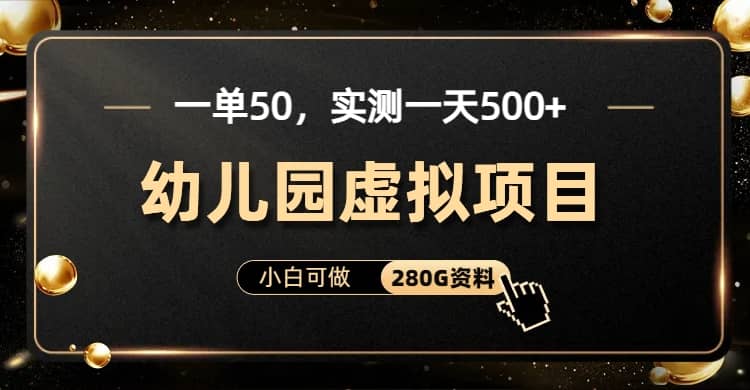 一单卖50，实测一天500-适合小白的幼儿园虚拟项目（附带最全资料280G）-搞钱帮