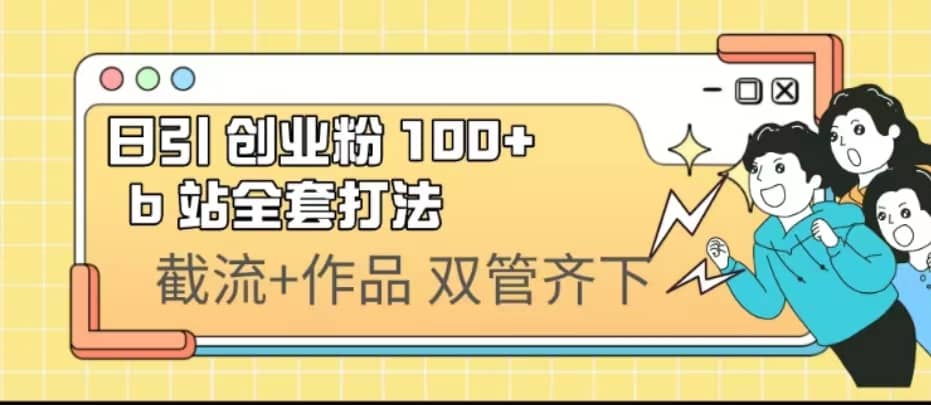日引创业粉 100  b 站全套打法【实操视频】-搞钱帮