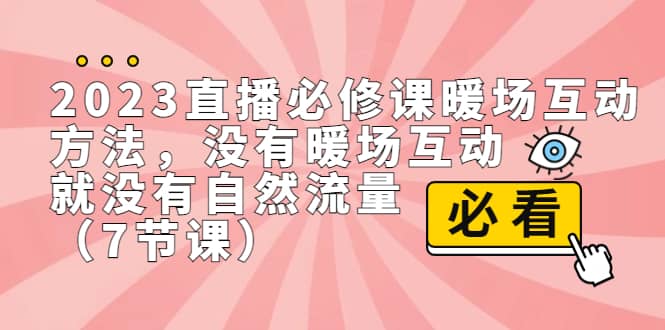 2023直播·必修课暖场互动方法，没有暖场互动，就没有自然流量（7节课）-搞钱帮