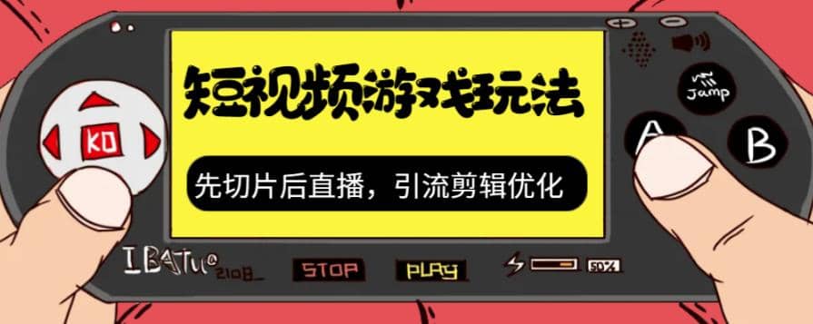 抖音短视频游戏玩法，先切片后直播，引流剪辑优化，带游戏资源-搞钱帮