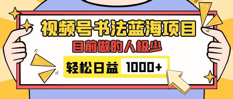 视频号书法蓝海项目，目前做的人极少，流量可观，变现简单，日入1000-搞钱帮