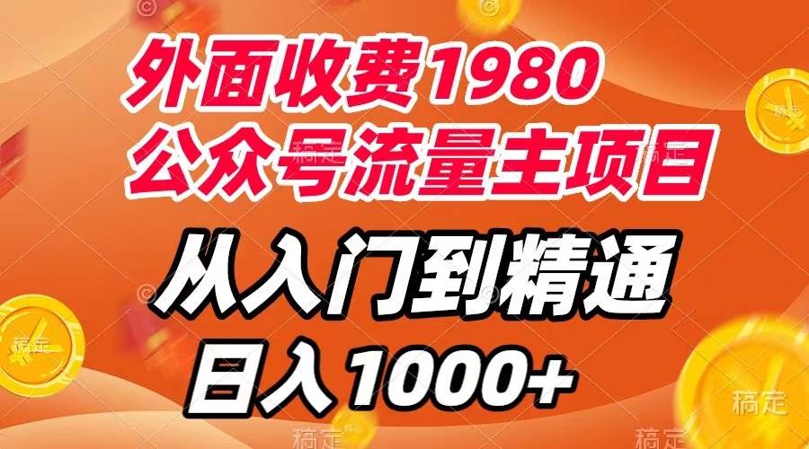 外面收费1980，公众号流量主项目，从入门到精通，每天半小时，收入1000-搞钱帮