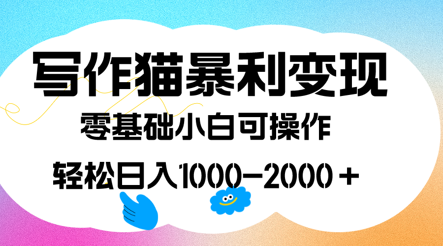 写作猫暴利变现，日入1000-2000＋，0基础小白可做，附保姆级教程-搞钱帮