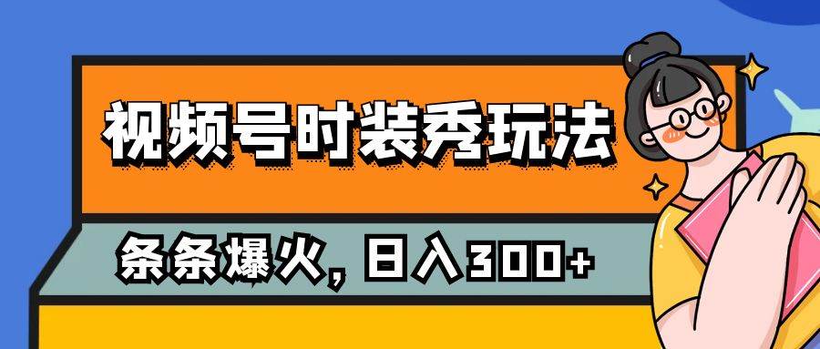 视频号时装秀玩法，条条流量2W ，保姆级教学，每天5分钟收入300-搞钱帮