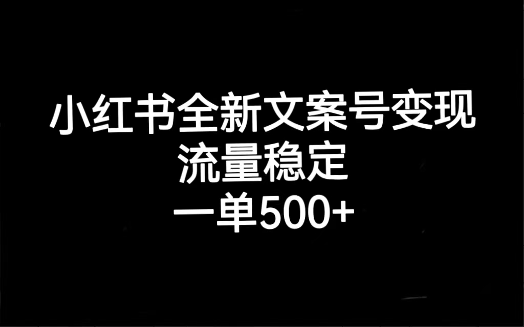 小红书全新文案号变现，流量稳定，一单收入500-搞钱帮