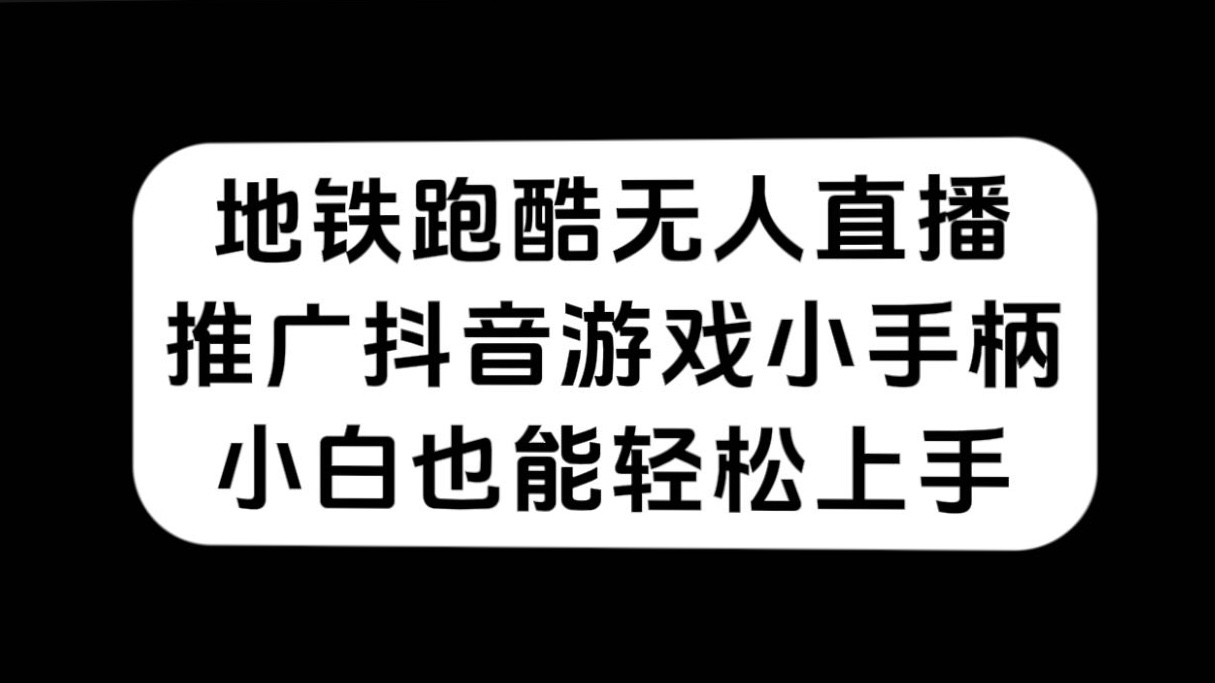 地铁跑酷无人直播，推广抖音游戏小手柄，小白也能轻松上手-搞钱帮