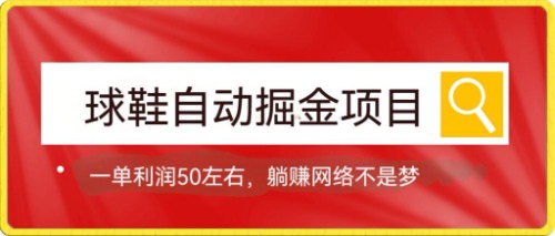 球鞋自动掘金项目，0投资，每单利润50 躺赚变现不是梦-搞钱帮