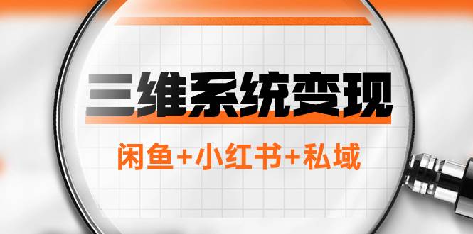 三维系统变现项目：普通人首选-年入百万的翻身项目，闲鱼 小红书 私域-搞钱帮