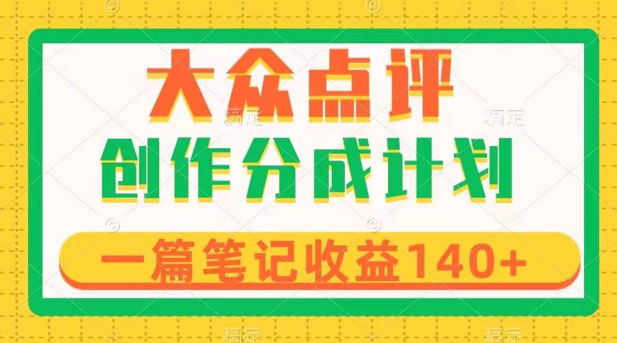 大众点评创作分成，一篇笔记收益140 ，新风口第一波，作品制作简单-搞钱帮