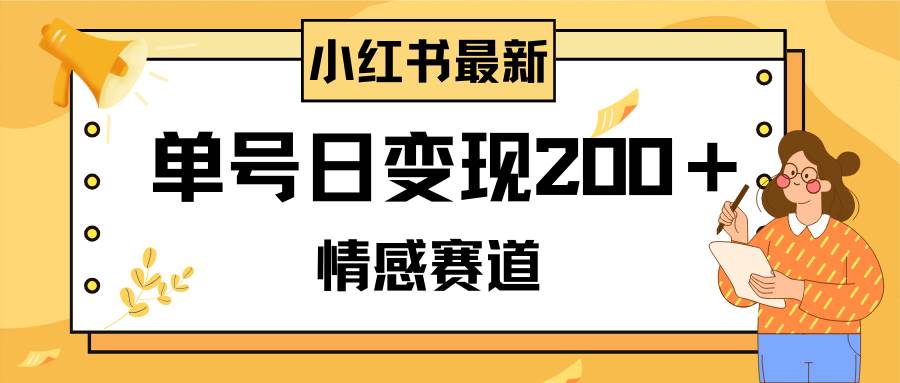 小红书情感赛道最新玩法，2分钟一条原创作品，单号日变现200＋可批量可矩阵-搞钱帮