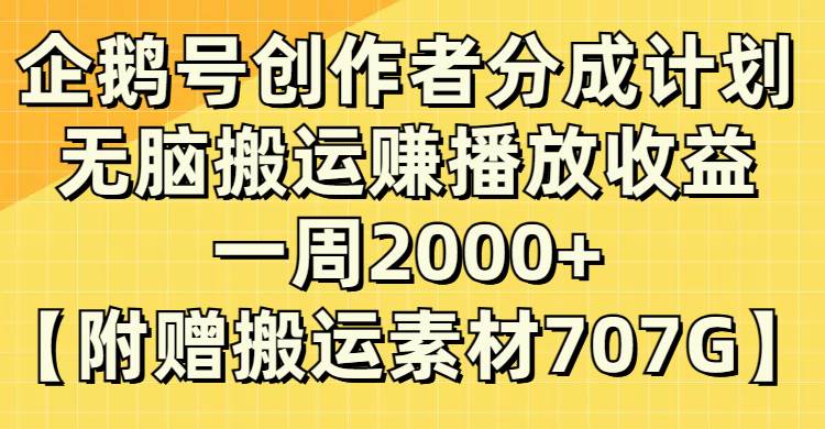 企鹅号创作者分成计划，无脑搬运赚播放收益，一周2000 【附赠无水印直接搬运】-搞钱帮