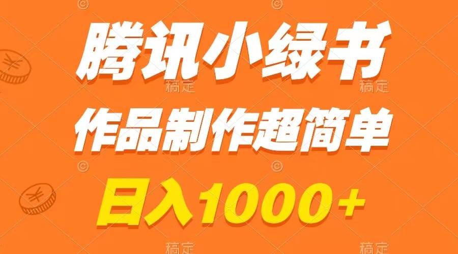 腾讯小绿书掘金，日入1000 ，作品制作超简单，小白也能学会-搞钱帮