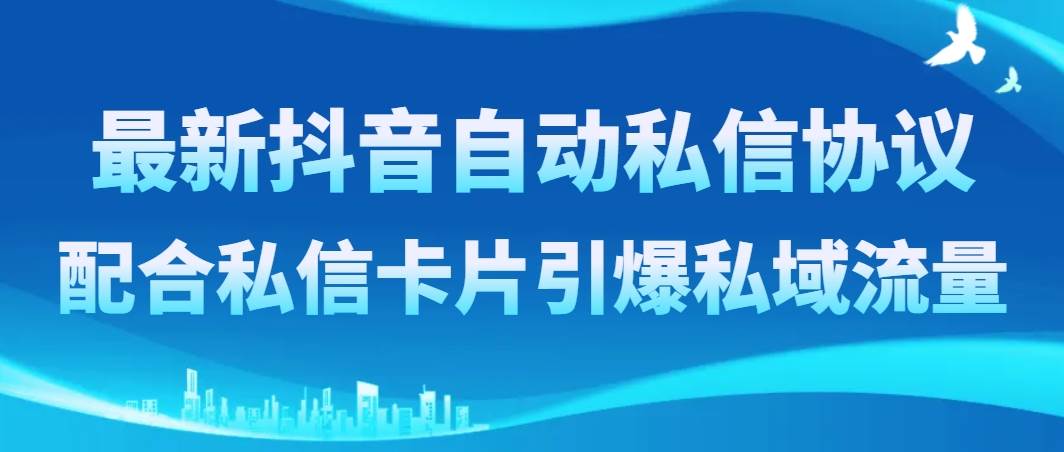 最新抖音自动私信协议，配合私信卡片引爆私域流量-搞钱帮